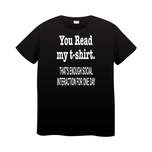 You Read My Shirt, That's Enough Social Interaction Shirt