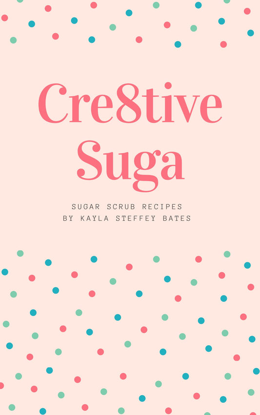 Cre8tive Suga: Sugar Scrub Recipe Book PDF Version